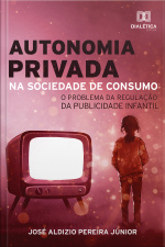 Autonomia Privada Na Sociedade De Consumo: O Problema Da Regulação Da Publicidade Infantil