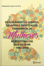 Deslocamentos, Sonhos, Desafios E Identidades: Experiência De Mulheres Nordestinas Em Boa Vista/roraima (1985 - 2000)