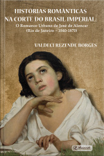 Histórias Românticas Na Corte Do Brasil Imperial: O Romance Urbano De José De Alencar (rio De Janeiro – 1840-1870)