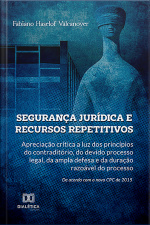 Segurança Jurídica E Recursos Repetitivos: Apreciação Crítica A Luz Dos Princípios Do Contraditório, Do Devido Processo Legal, Da Ampla Defesa E Da Duração Razoável Do Processo: De Acordo Com O Novo Cpc De 2015