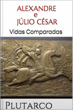 Alexandre E Júlio César: Vidas Comparadas