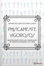 Physicamente Vigorosos: Medicalização Escolar E Modelação Dos Corpos Na Paraíba (1913-1942)