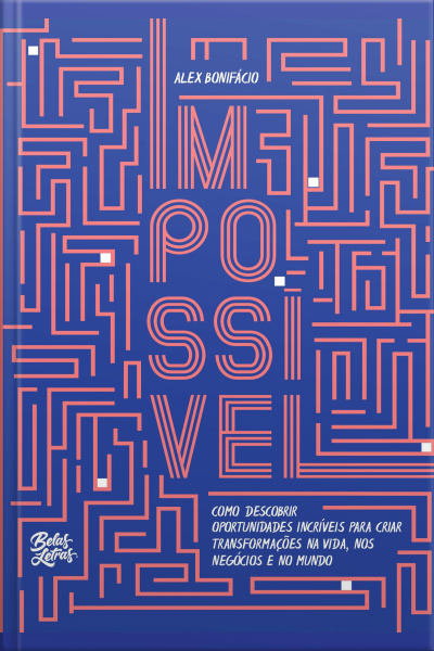 Impossível: Como Descobrir Oportunidades Incríveis Para Criar Transformações Na Vida, Nos Negócios E No Mundo
