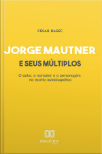 Jorge Mautner E Seus Múltiplos: O Autor, O Narrador E O Personagem Na Escrita Autobiográfica