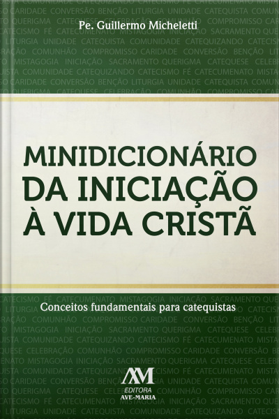 Minidicionário Da Iniciação À Vida Cristã: Conceitos Fundamentais Para Catequistas
