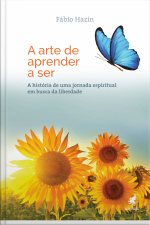 A Arte De Aprender A Ser: A História De Uma Jornada Espiritual Em Busca Da Liberdade