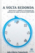 A Volta Redonda: Burocratas E Médicos Na Formação Das Políticas De Saúde No Brasil (1963-2004)