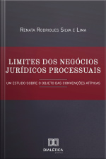 Limites Dos Negócios Jurídicos Processuais: Um Estudo Sobre O Objeto Das Convenções Atípicas