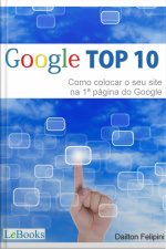 Google Top 10: Como Colocar O Seu Site Na Primeira Página Do Google