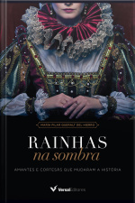 Rainhas Na Sombra: Amantes E Cortesãs Que Mudaram A História