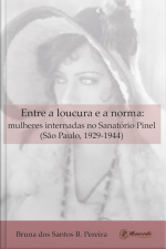 Entre A Loucura E A Norma: Mulheres Internadas No Sanatório Pinel (são Paulo, 1929-1944)