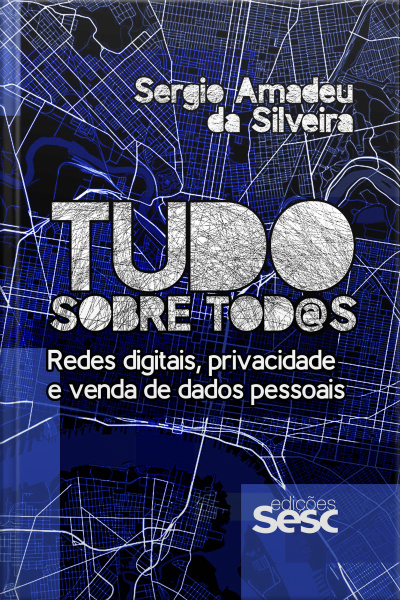 Tudo Sobre Tod@s: Redes Digitais, Privacidade E Venda De Dados Pessoais
