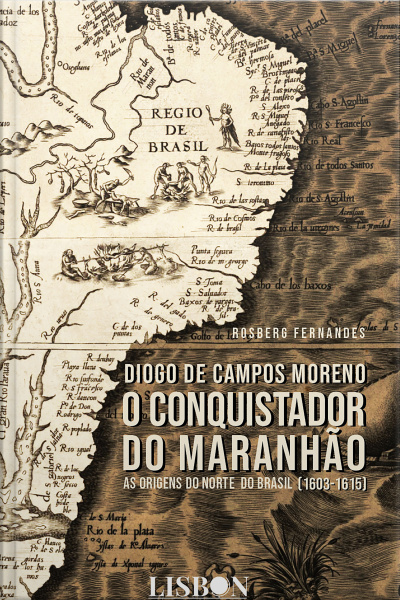 Diogo De Campos Moreno - O Conquistador Do Maranhão (1603-1615)