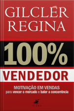 100% Vendedor: Motivação Em Vendas Para Vencer O Mercado E Bater A Concorrência