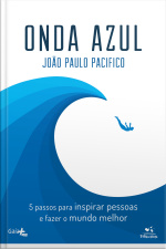 Onda Azul: 5 Passos Para Inspirar Pessoas E Fazer Um Mundo Melhor.