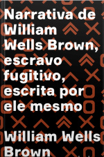Narrativa De William Wells Brown, Escravo Fugitivo: Escrita Por Ele Mesmo