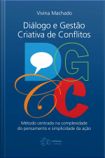 Dgcc - Diálogos E Gestão Criativa De Conflitos: Método Centrado Na Complexidade Do Pensamento E Simplicidade Da Ação