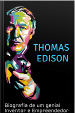 Thomas Edison: Biografia De Um Genial Inventor E Empreendedor