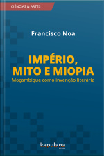 Império, Mito E Miopia: Moçambique Como Invenção Literária