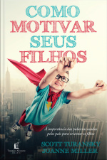 Como Motivar Seus Filhos: A Importância Das Palavras Usadas Pelos Pais Para Orientar Os Filhos