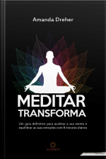 Meditar Transforma: Um Guia Definitivo Para Acalmar A Sua Mente E Equilibrar As Suas Emoções Com 8 Minutos Diários