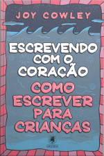 Escrevendo Com O Coração: Como Escrever Para Crianças