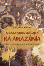 A Castanha Do Pará Na Amazônia: Entre O Extrativismo E A Domesticação