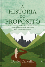 A História Do Propósito: Como O Desejo, A Decisão, A Determinação E A Disciplina Ajudaram Uma Cidade A Ser Mais Feliz E Vibrante