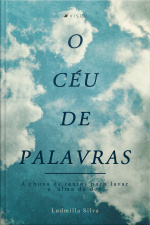 O Céu De Palavras: A Chuva De Textos Para Lavar A Alma Da Dor