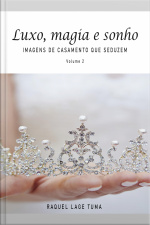Luxo, Magia E Sonho: Imagens De Casamento Que Seduzem