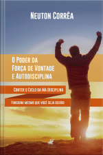 O Poder Da Força De Vontade E Autodisciplina: Conter O Ciclo Da Má Disciplina Funciona Mesmo Que Você Seja Ocioso