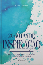 20 Gotas De Inspiração: Dicas Para Vencer Na Luta Diária Pela Evolução Pessoal