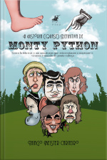 A História (quase) Definitiva De Monty Python: Cinco Britânicos E Um Americano Que Reinventaram O Nonsense E Viraram O Mundo De Ponta-cabeça