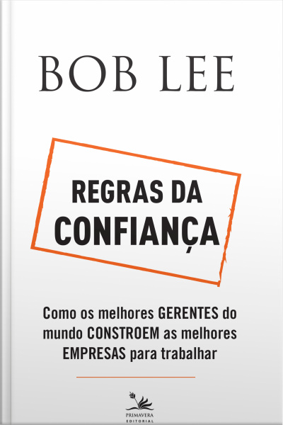 Regras Da Confiança: Como Os Melhores Gerentes Do Mundo Constroem As Melhores Empresas Para Trabalhar