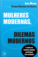 Mulheres Modernas, Dilemas Modernos: E Como Os Homens Podem Participar De Verdade
