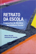 Retrato Da Escola: Fragmentos De Memória Do Cotidiano Escolar