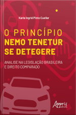 O Princípio Nemo Tenetur Se Detegere : Análise Na Legislação Brasileira E Direito Comparado