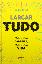 Largar Tudo: Mude Sua Carreira, Mude Sua Vida
