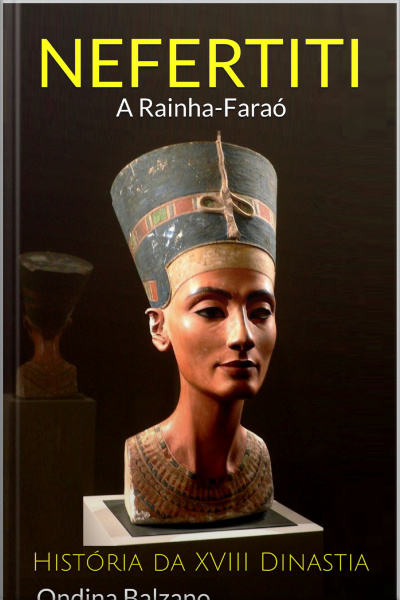 Nefertiti A Rainha Faraó - História Da Xviii Dinastia