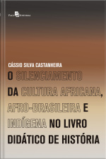O Silenciamento Da Cultura Africana, Afro-brasileira E Indígena No Livro Didático De História