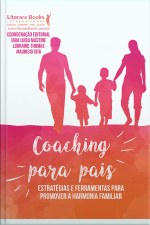 Coaching Para Pais - Volume 1: Estratégias E Ferramentas Para Promover A Harmonia Familiar