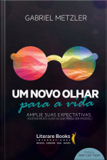 Um Novo Olhar Para A Vida: Amplie Suas Expectativas: Você Irá Muito Além Do Que Pensa Ser Possível!