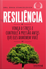 Resiliência: Vença O Stress E Controle A Pressão Antes Que Eles Dominem Você