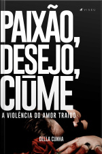 Paixão, Desejo, Ciúme: A Violência Do Amor Traído