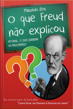 O Que Freud Não Explicou: Afinal, O Que Querem As Mulheres?