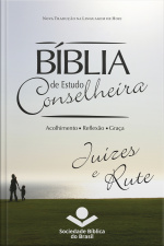 Bíblia De Estudo Conselheira – Juízes E Rute: Acolhimento • Reflexão • Graça
