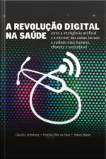 A Revolução Digital Na Saúde: Como A Inteligência Artificial E A Internet Das Coisas Tornam O Cuidado Mais Humano, Eficiente E Sustentável