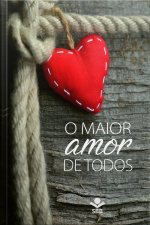 O Maior Amor De Todos: A História Da Redenção Da Humanidade Por Meio Da Morte E Da Ressurreição De Jesus, O Filho De Deus