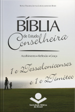 Bíblia De Estudo Conselheira – 1 E 2tessalonicenses E 1 E 2timóteo: Acolhimento • Reflexão • Graça