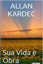 Allan Kardec: Sua Vida E Obra - Biografia Ilustrada